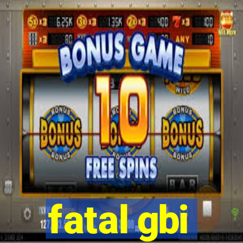 fatal gbi